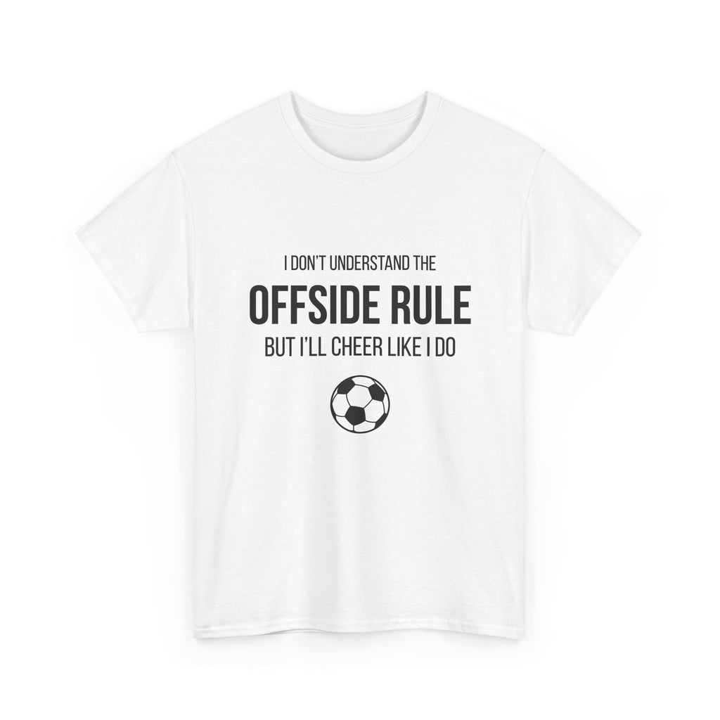 Offside Rule Soccer Tee: "I Don't Understand Offsides But I Cheer Like I Do"