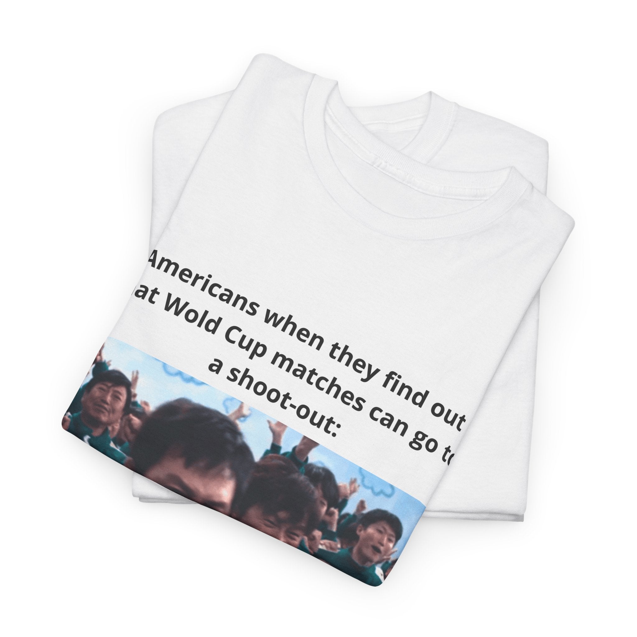 Soccer World Cup Meme Tee – "Americans when they find out that World Cup matches can go to a shoot-out"