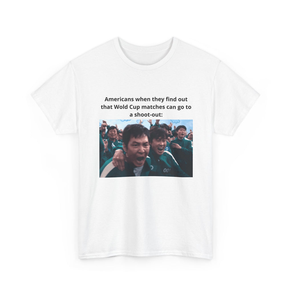Soccer World Cup Meme Tee – "Americans when they find out that World Cup matches can go to a shoot-out"