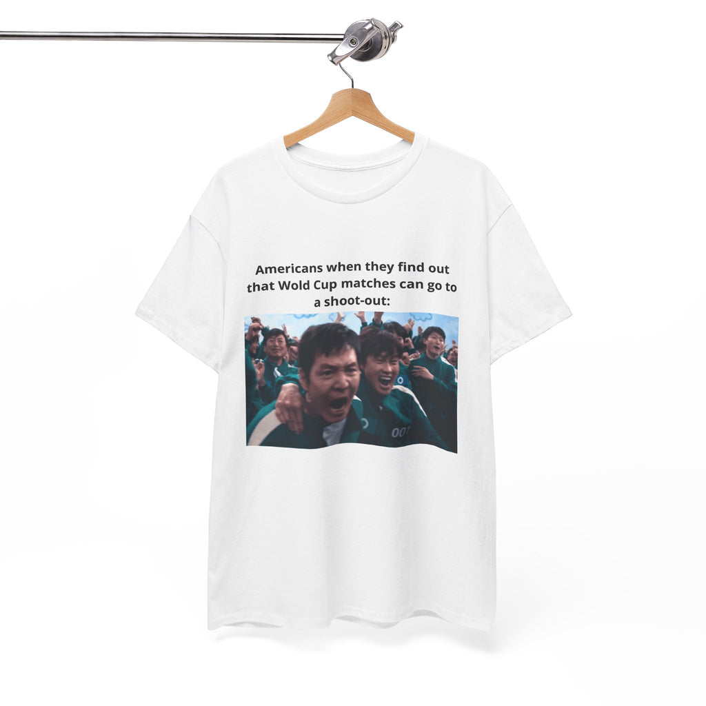 Soccer World Cup Meme Tee – "Americans when they find out that World Cup matches can go to a shoot-out"